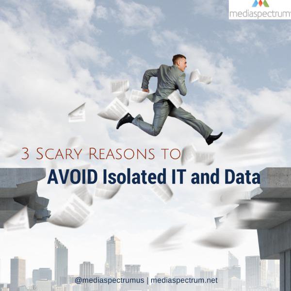 3 Scary Reasons to Avoid Isolated IT and Data